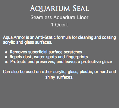 Aquarium Seal
Seamless Aquarium Liner 1 Quart Aqua Armor is an Anti-Static formula for cleaning and coating acrylic and glass surfaces. l Removes superficial surface scratches l Repels dust, water-spots and fingerprints l Protects and preserves, and leaves a protective glaze Can also be used on other acrylic, glass, plastic, or hard and shiny surfaces.