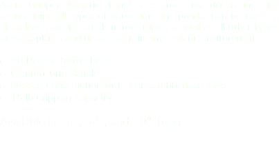 Aqua Gripper Aquatic Tongs are great for decorating and aquascaping all types of aquariums and ponds. Can be used to place live rock and corals in reef tanks, as well as all other types of rock, plants and decorations in any aquatic environment. l 90 Degree Swivel Head
l Comfort Grip Handle
l Rugged Construction with secure rubberized jaws
l 15 lb Gripping Capacity Available in 16", 32", and 50" Tongs