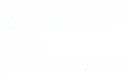 Aqua Glove is great for both aquarium and pond use. the industrial grade, sturdy construction provides effortless cleaning of stubborn algae in hard to reach places. It is safe for glass, acrylic, riberglass, and rubber pond liners. Aqua Glove is not only great for cleaning algae off of all surfaces but is especially good for cleaning aquarium decorations and ornamental plants. l One Size Fits All
l Re-Usable & Washable
l Durable Construction
l Glass and Acrylic Safe Aqua Glove can be re-used throughout the life of the textured fabric. Simply rinse off algae buildup, machine wash, and let air dry.